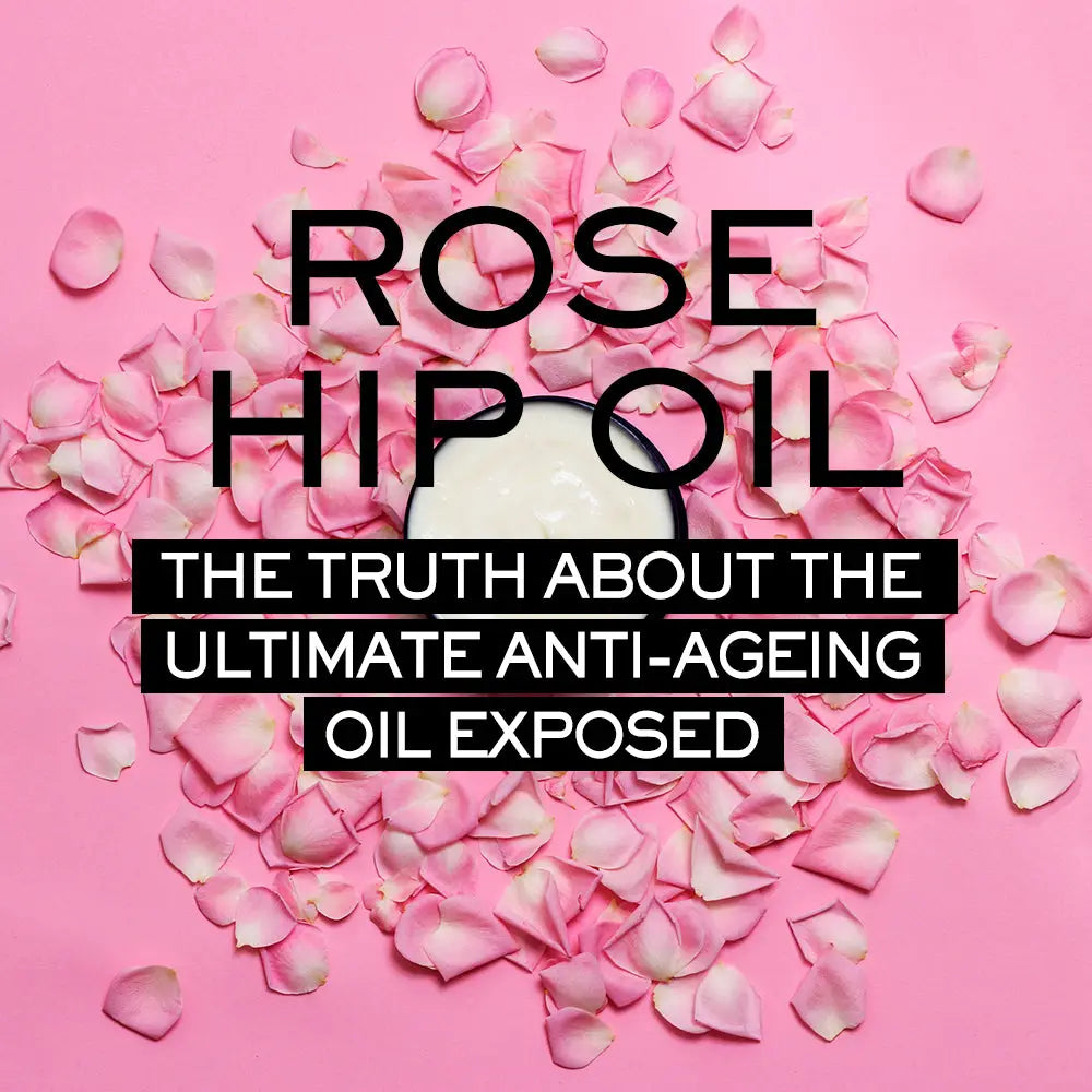 ROSE HIP OIL: THE TRUTH ABOUT THE ULTIMATE ANTI-AGEING OIL EXPOSED