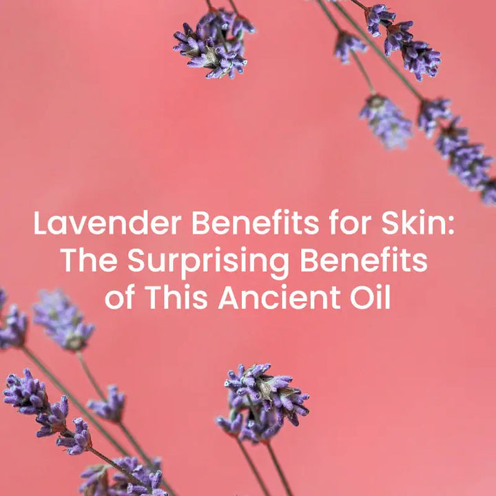 THE SURPRISING LAVENDER BENEFITS FOR SKIN